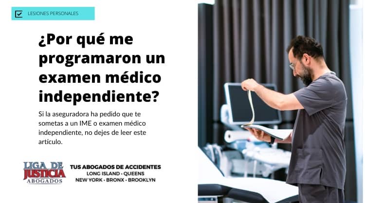 ¿Qué es un examen de IME? ¿Porqué la aseguradora me ha programado un examen médico independiente? ¿Qué pasa después del IME en Nueva York? ⭐ Todas excelentes preguntas que respondemos y otras más, en este artículo del blog de Liga De Justicia Abogados